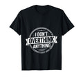 I Dont Overthink Anything Mindset T-Shirt - Unique Graphic for Adults - T-Shirt, Sweatshirt, Hoodie