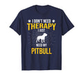 I Just Need My Pitbull Dog Lover Therapy T-Shirt - Custom Art Print Unisex - T-Shirt, Sweatshirt, Hoodie