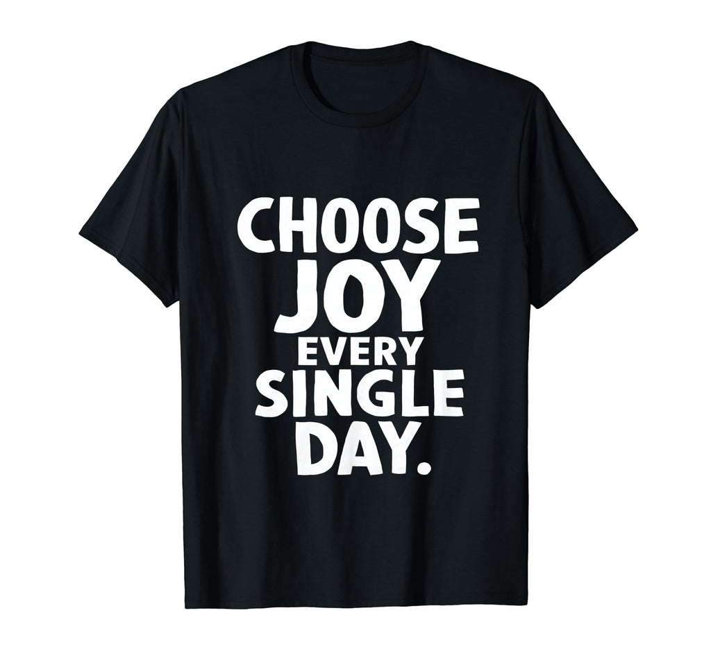 Choose Joy Every Single Day T-Shirt - Novelty Apparel for Adults - T-Shirt, Sweatshirt, Hoodie