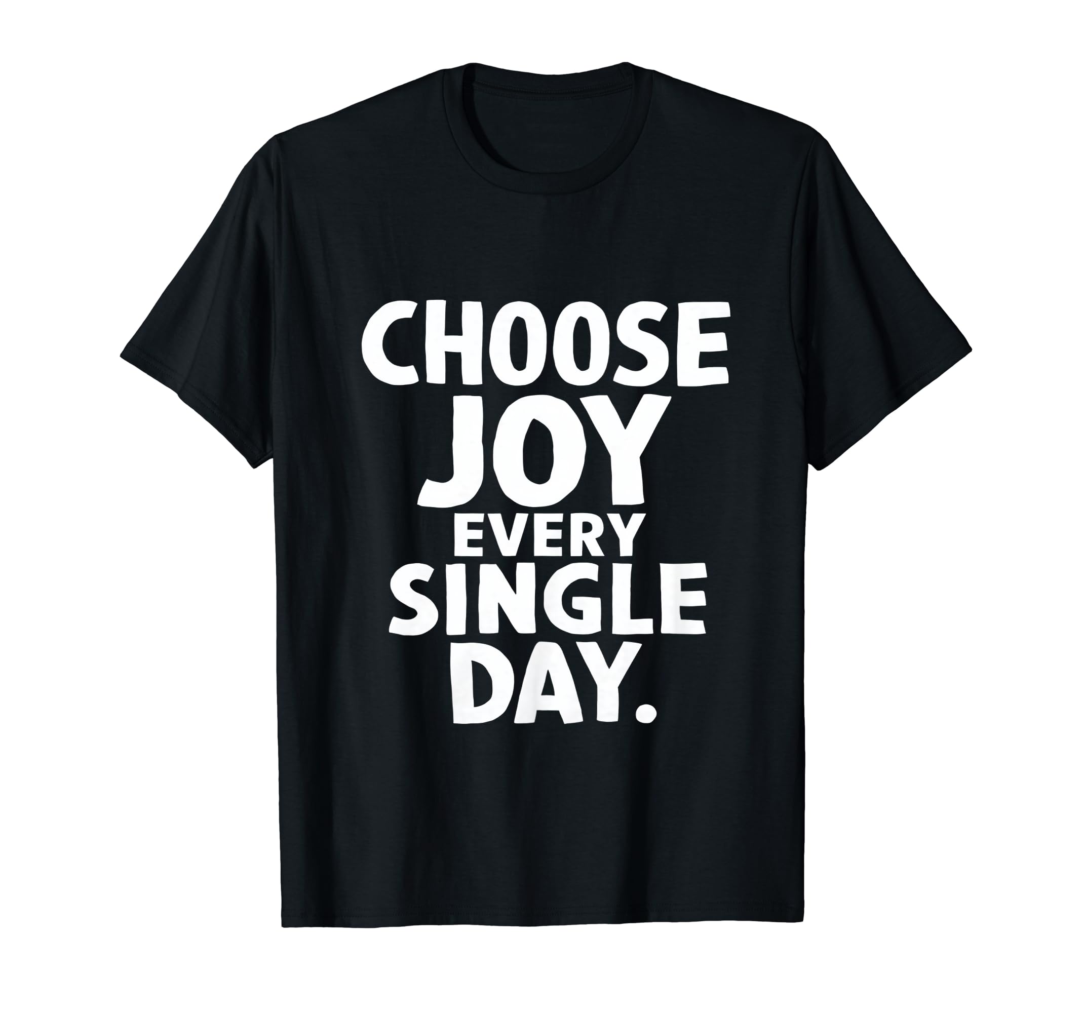 Choose Joy Every Single Day T-Shirt - Novelty Apparel for Adults - T-Shirt, Sweatshirt, Hoodie