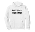 Professional Overthinker Funny Anxiety Hoodie - Streetwear Style Men Women - T-Shirt, Sweatshirt, Hoodie