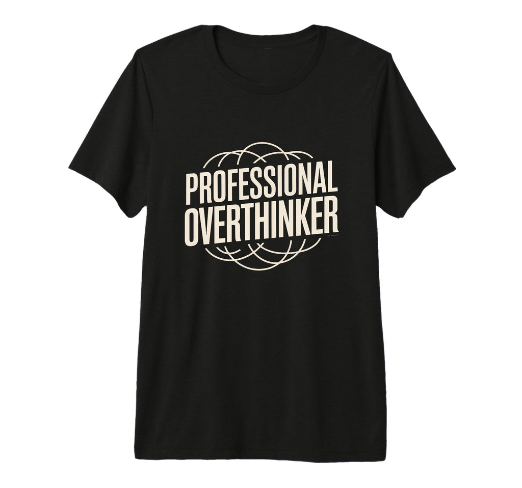 Professional Overthinker Funny Relatable T-Shirt - Custom Art Print Unisex - T-Shirt, Sweatshirt, Hoodie