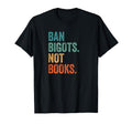 Ban Bigots Not Books Banned Books T-Shirt - Casual Everyday Wear Unisex - T-Shirt, Sweatshirt, Hoodie
