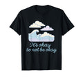Its Okay To Not Be Okay Clouds And T-Shirt - Fun Novelty Design Men Women - T-Shirt, Sweatshirt, Hoodie