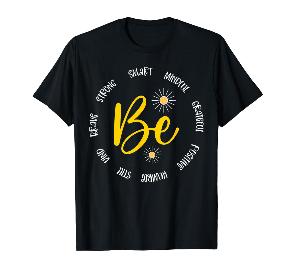 Motivational Inspirational Be T-Shirt - Casual Everyday Wear Men Women - T-Shirt, Sweatshirt, Hoodie
