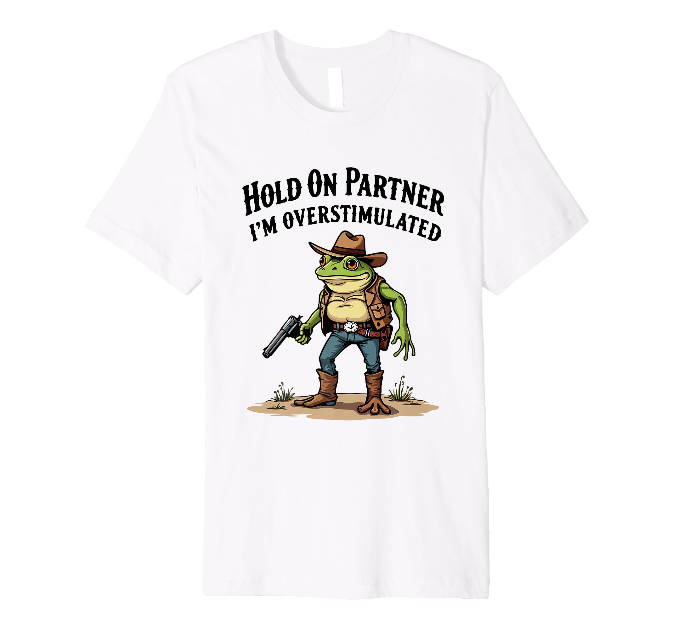 Hold Partner Im Overstimulated Cowboy Frog T-Shirt - Trendy Graphic Unisex - T-Shirt, Sweatshirt, Hoodie