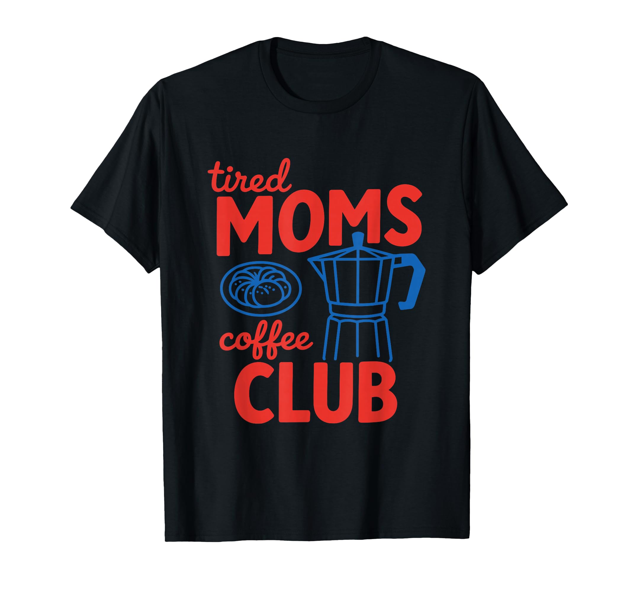 Tired Moms Coffee Club Mothers Day T-Shirt - Graphic Print Unisex - T-Shirt, Sweatshirt, Hoodie