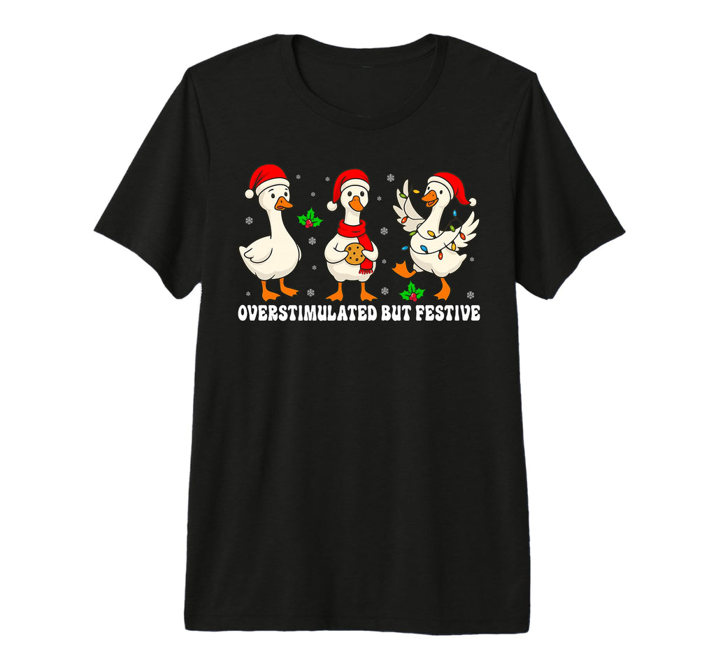 Funny Goose Overstimulated But Festive T-Shirt - Fun Novelty Design Unisex - T-Shirt, Sweatshirt, Hoodie