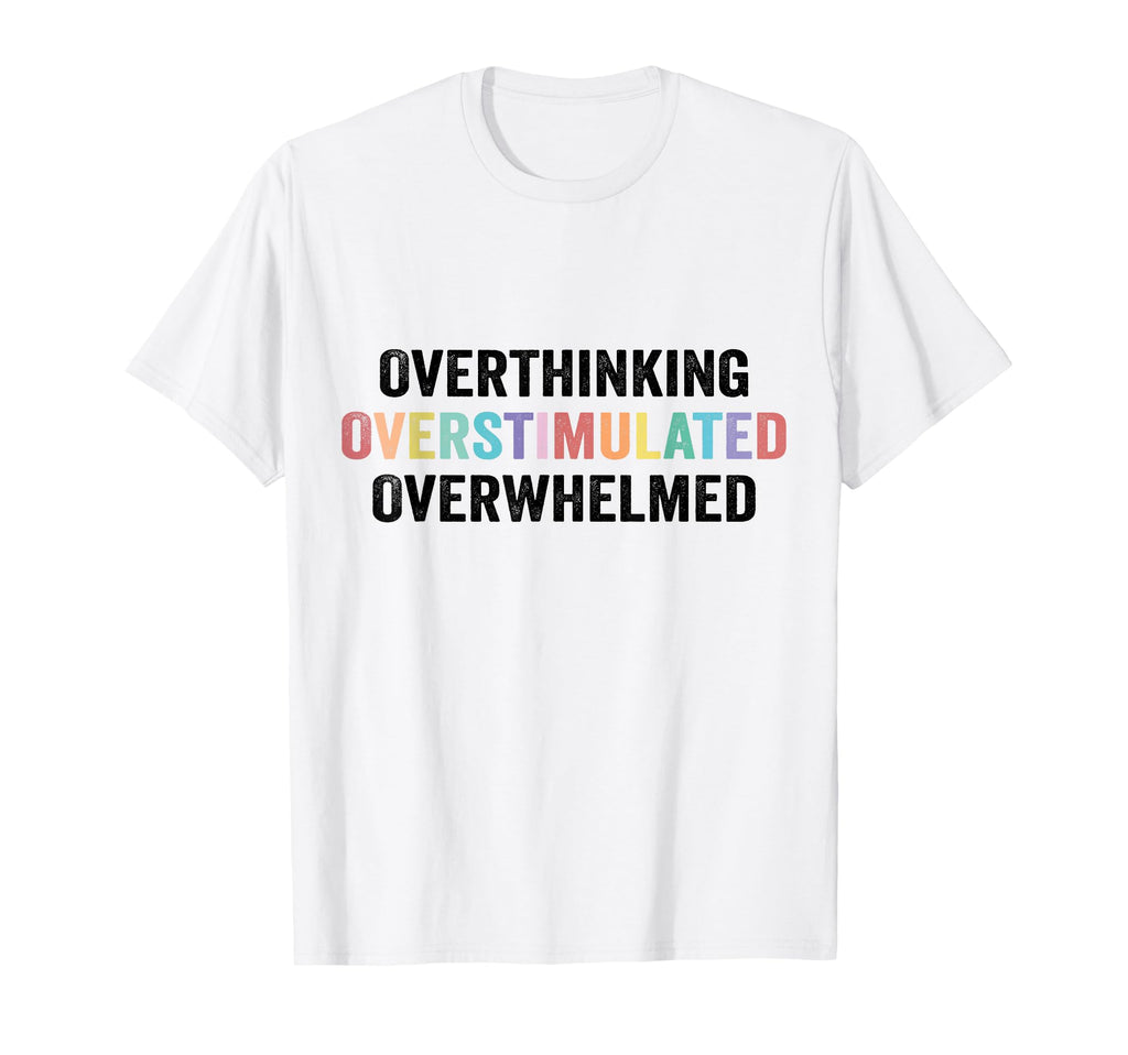 Overthinking Overstimulated T-Shirt - Casual Everyday Wear Men Women - T-Shirt, Sweatshirt, Hoodie