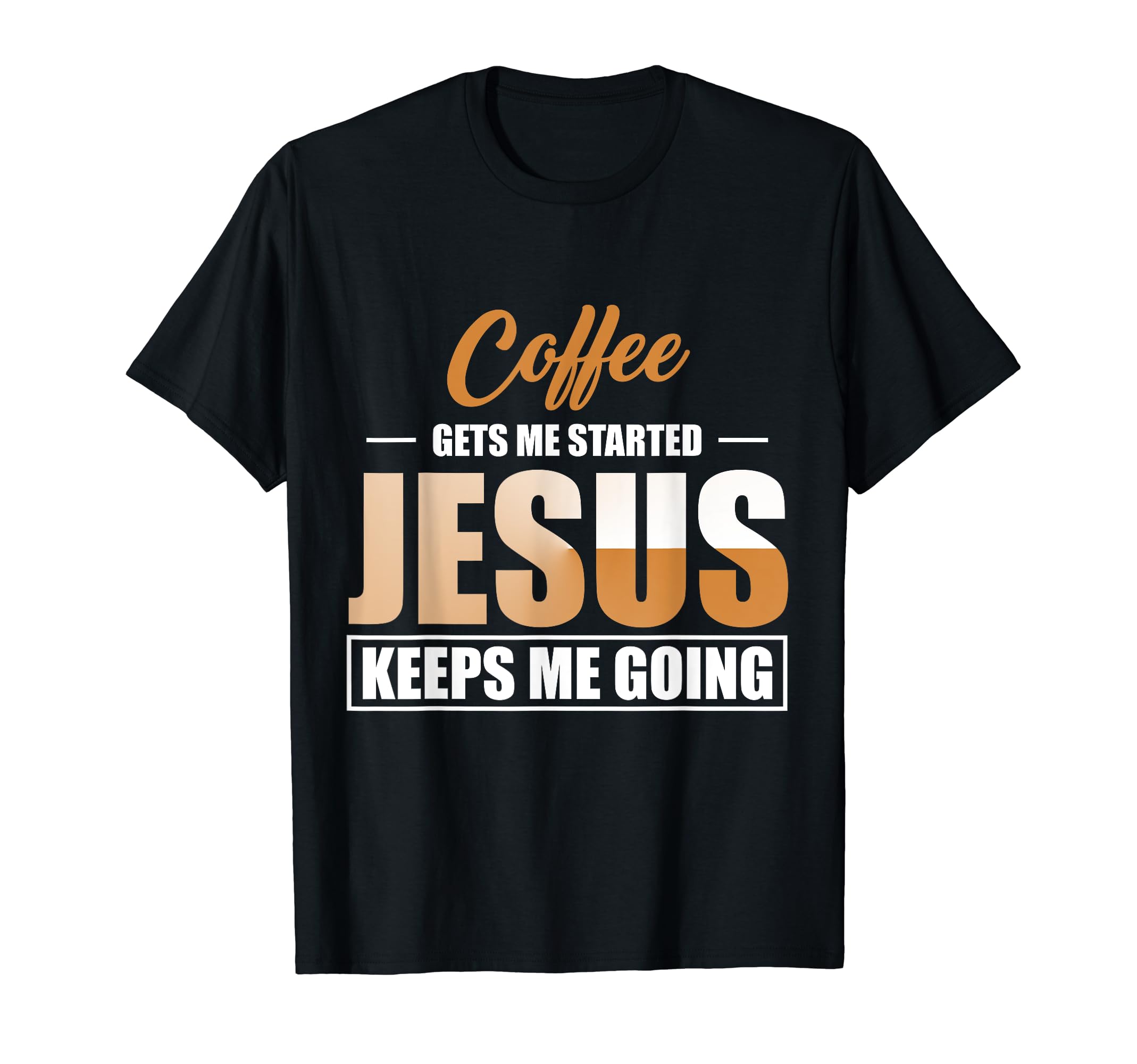 Coffee Gets Me Started Jesus Keeps Me T-Shirt - Unique Graphic for Adults - T-Shirt, Sweatshirt, Hoodie