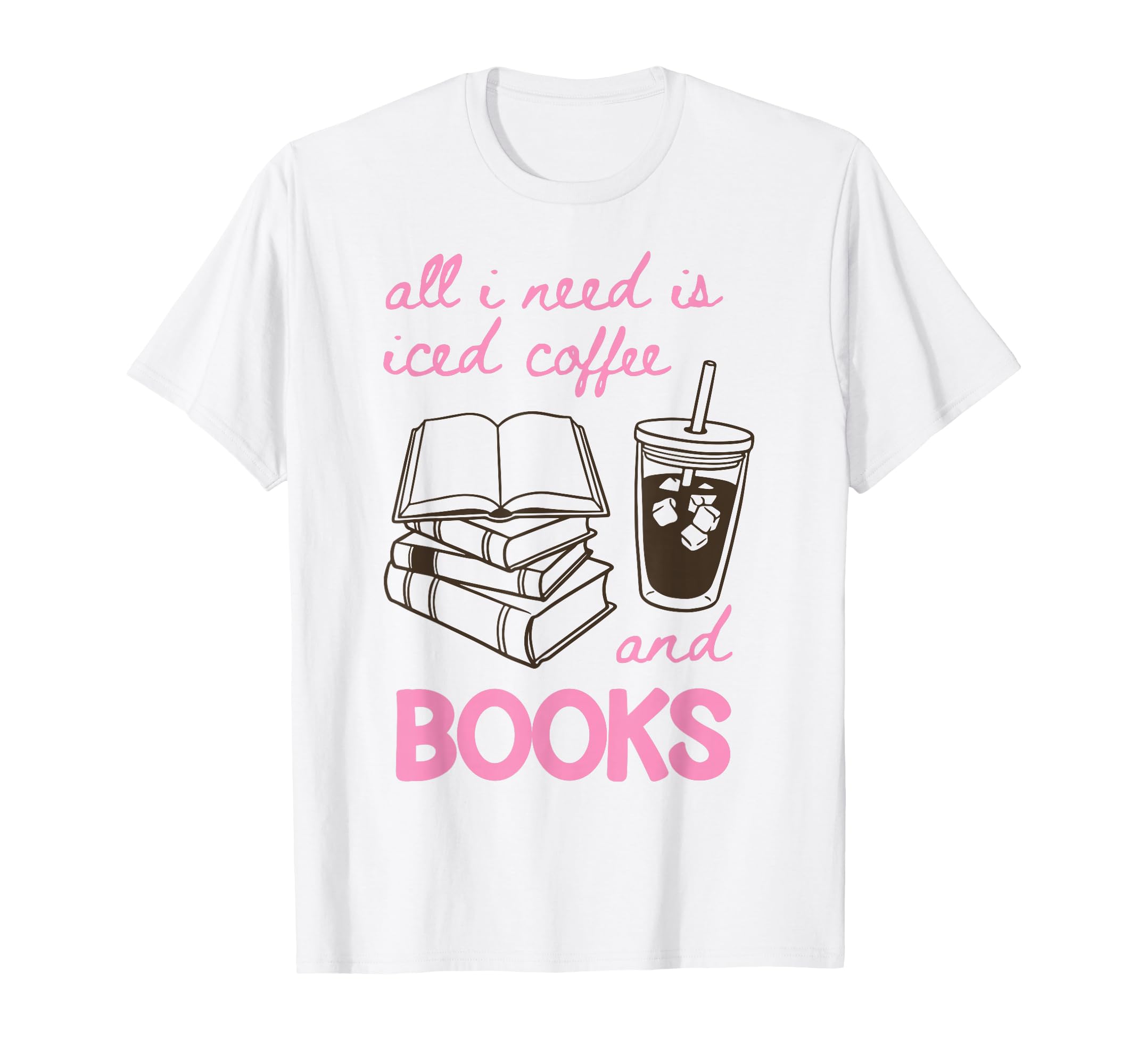 All I Need Is Iced Coffee And Books Book T-Shirt - Streetwear Style Unisex - T-Shirt, Sweatshirt, Hoodie