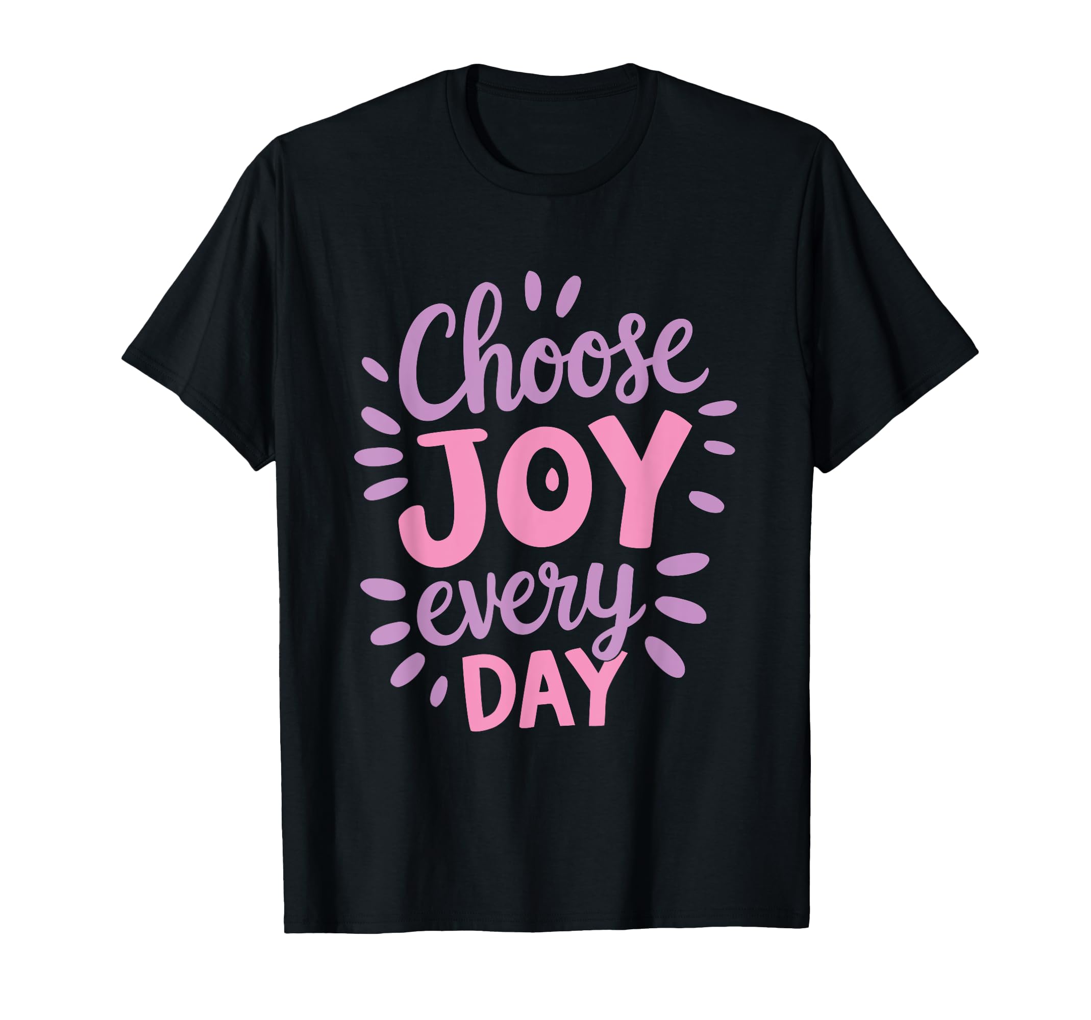 Positive Motivational Choose Joy Every T-Shirt - Fun Novelty Design Unisex - T-Shirt, Sweatshirt, Hoodie