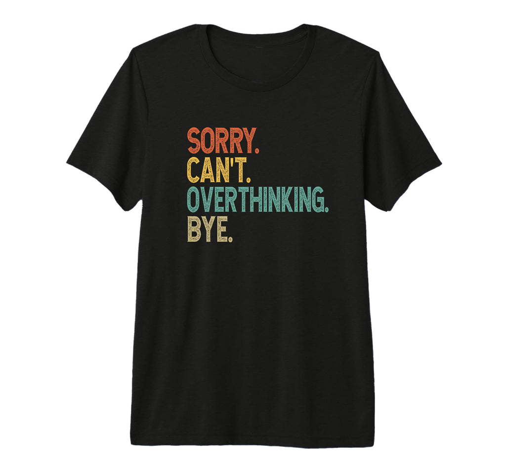 Sorry Cant Overthinking Bye T-Shirt - Novelty Apparel for Adults - T-Shirt, Sweatshirt, Hoodie