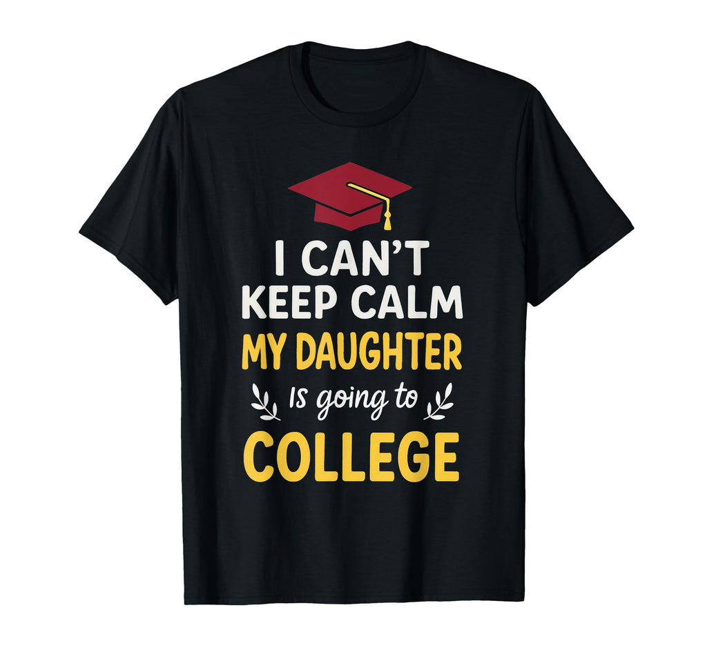 I Cant Keep Calm My Daughter Is Going To T-Shirt - Trendy Graphic Unisex - T-Shirt, Sweatshirt, Hoodie