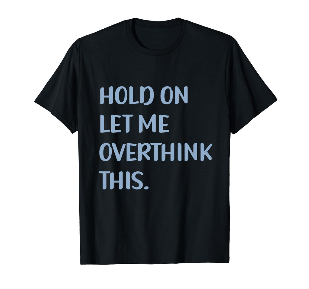Funny Sarcastic Hold Let Me T-Shirt - Custom Art Print for Adults - T-Shirt, Sweatshirt, Hoodie