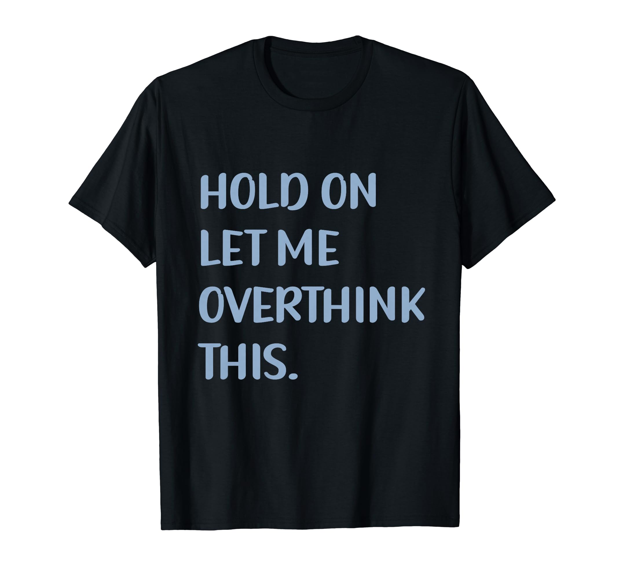 Funny Sarcastic Hold Let Me T-Shirt - Custom Art Print for Adults - T-Shirt, Sweatshirt, Hoodie