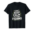 I Cant Keep Calm Im Going Fishing Funny T-Shirt - Custom Art Print Unisex - T-Shirt, Sweatshirt, Hoodie