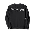 Choose Joy Inspiriational Positive Sweatshirt - Fun Novelty Design Unisex - T-Shirt, Sweatshirt, Hoodie