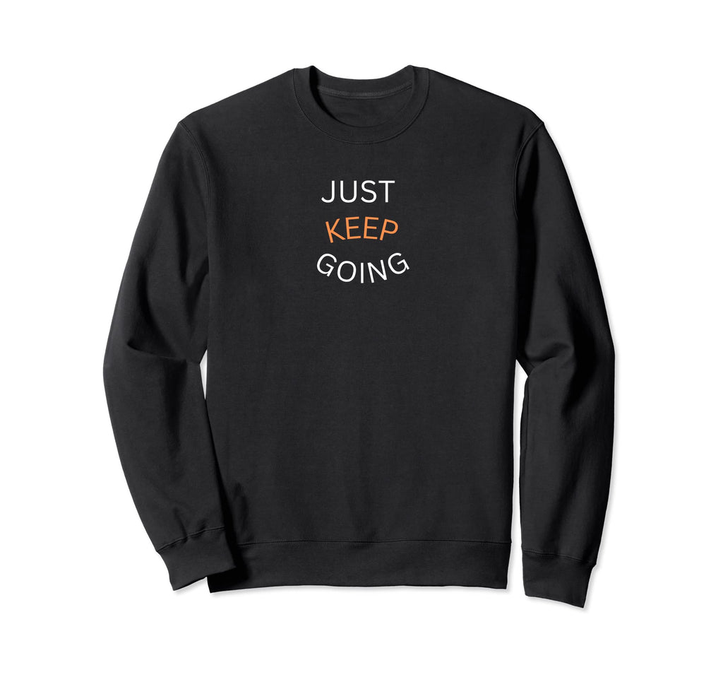Just Keep Going Sweatshirt - Fun Novelty Design for Adults - T-Shirt, Sweatshirt, Hoodie