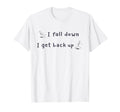 I Fall Down I Get Back Up And T-Shirt - Graphic Print for Adults - T-Shirt, Sweatshirt, Hoodie