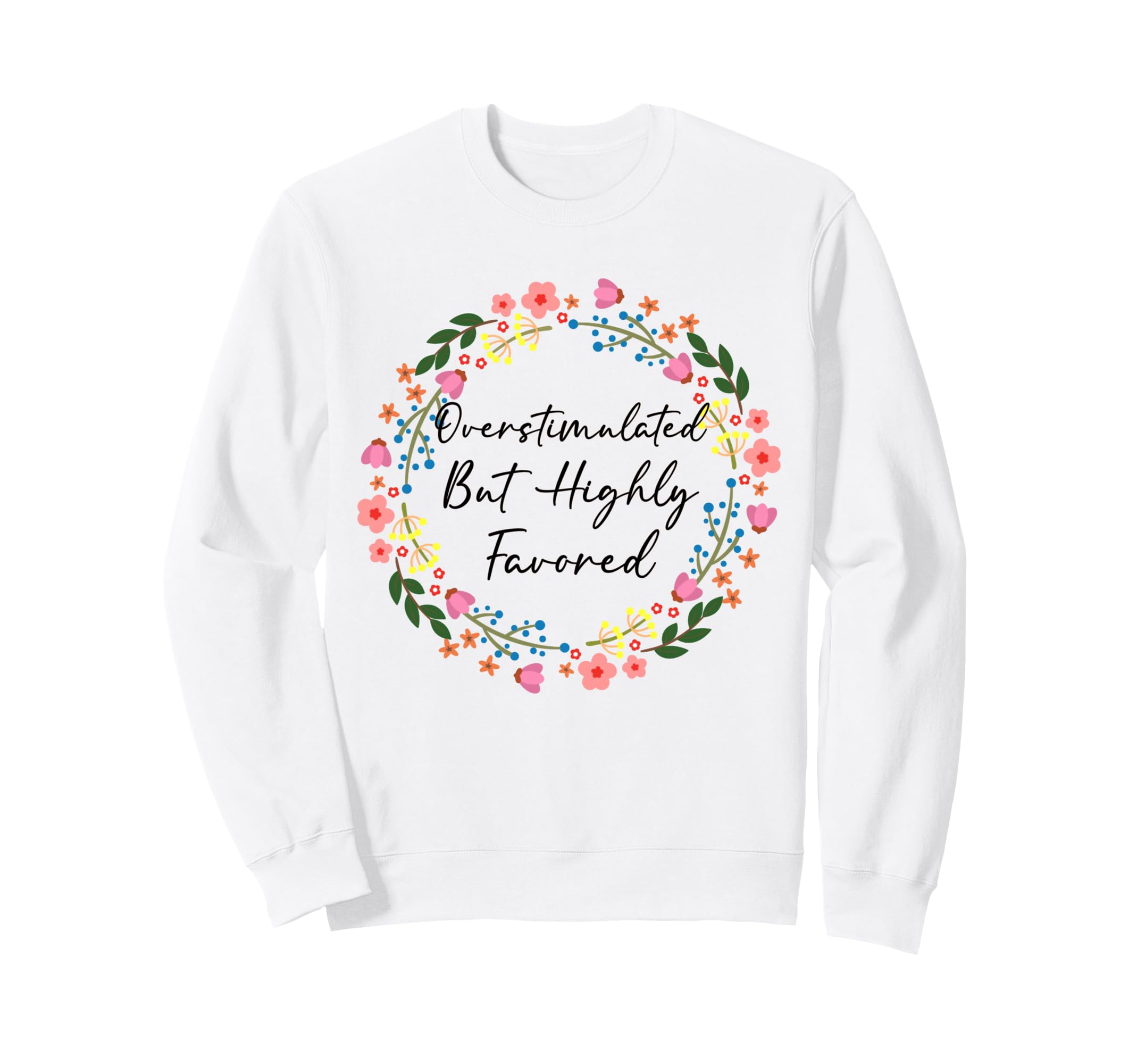 Overstimulated But Favored Christian Sweatshirt - Streetwear Style Unisex - T-Shirt, Sweatshirt, Hoodie