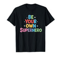 Be Your Own Superhero Motivational Mental T-Shirt - Trendy Graphic Unisex - T-Shirt, Sweatshirt, Hoodie
