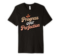 Progress Over Perfection Motivational T-Shirt - Unique Graphic Men Women - T-Shirt, Sweatshirt, Hoodie
