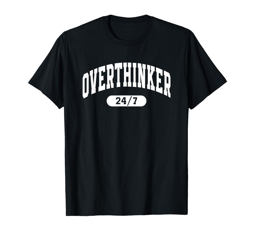 Overthinker 24 7 Funny Relatable T-Shirt - Fun Novelty Design Unisex - T-Shirt, Sweatshirt, Hoodie
