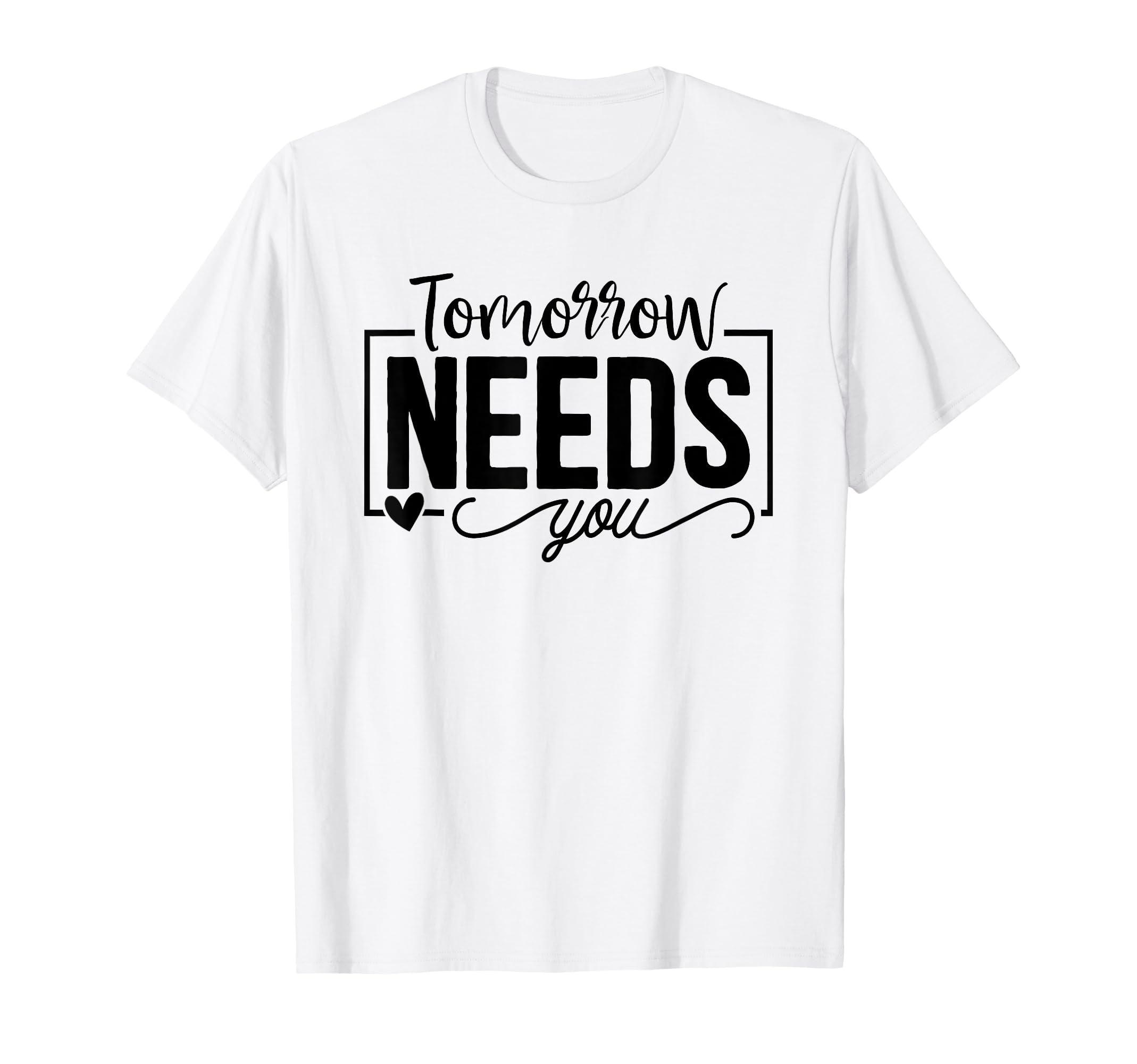 Tomorrow Needs You Mental Health T-Shirt - Custom Art Print Men Women - T-Shirt, Sweatshirt, Hoodie