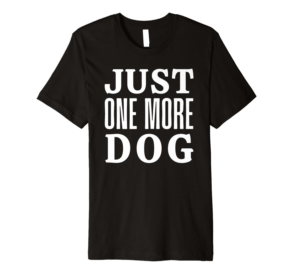 Just One More Dog T-Shirt - Graphic Print for Adults - T-Shirt, Sweatshirt, Hoodie