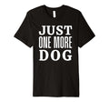 Just One More Dog T-Shirt - Graphic Print for Adults - T-Shirt, Sweatshirt, Hoodie