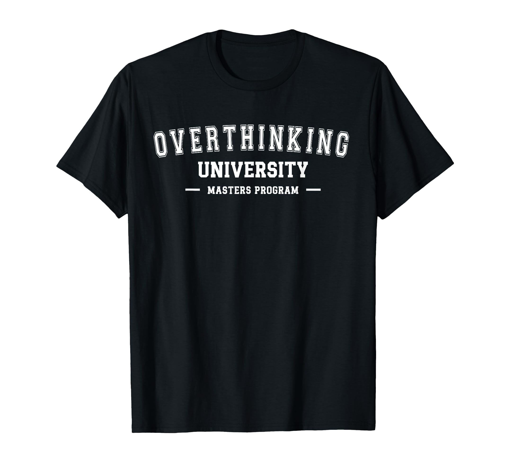 Overthinking University Funny T-Shirt - Novelty Apparel Men Women - T-Shirt, Sweatshirt, Hoodie