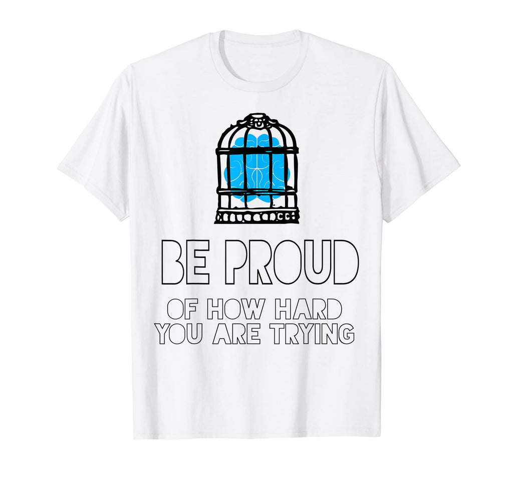 Be Proud How Hard You Are Trying Mental T-Shirt - Unique Graphic Unisex - T-Shirt, Sweatshirt, Hoodie