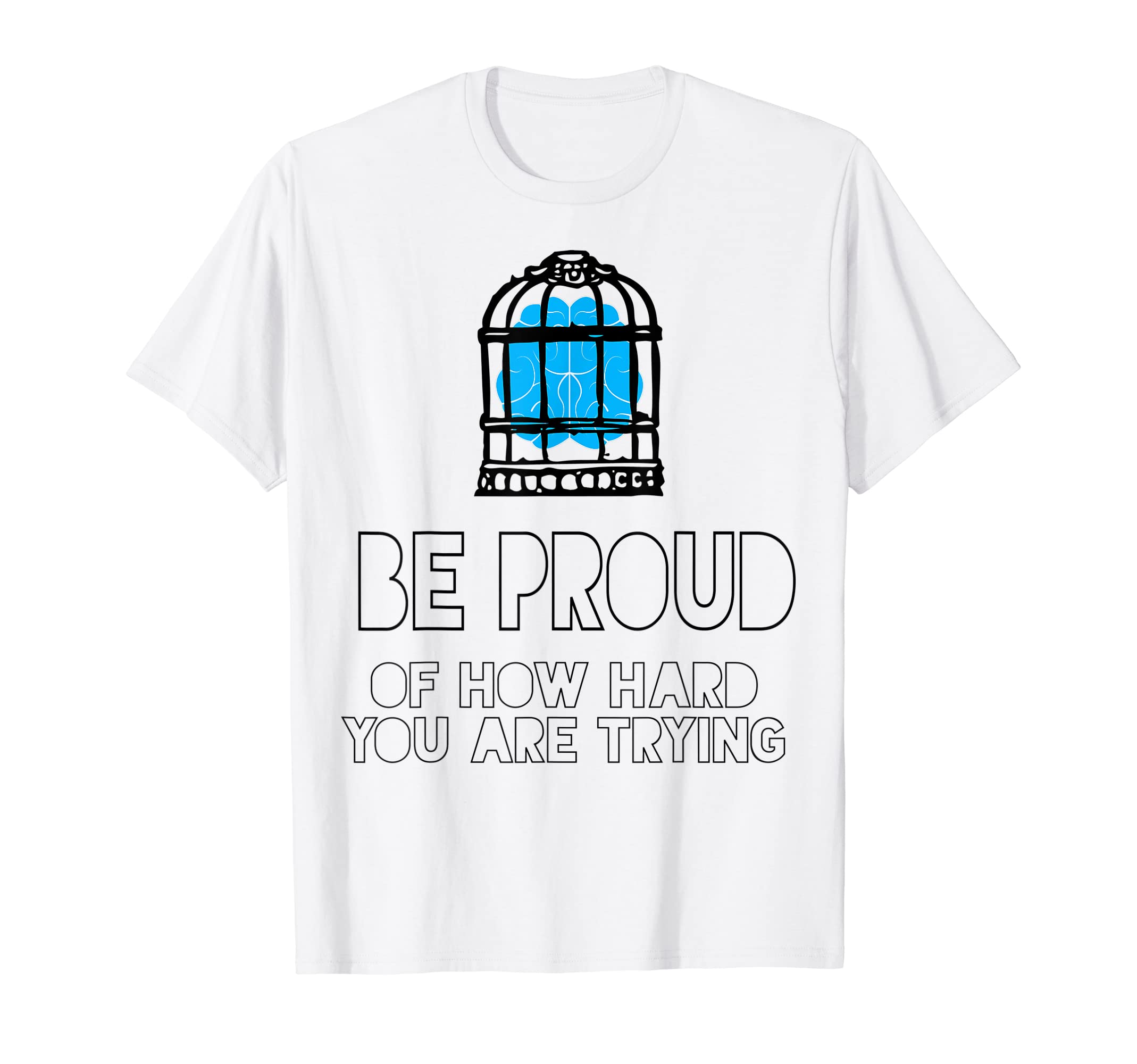 Be Proud How Hard You Are Trying Mental T-Shirt - Unique Graphic Unisex - T-Shirt, Sweatshirt, Hoodie