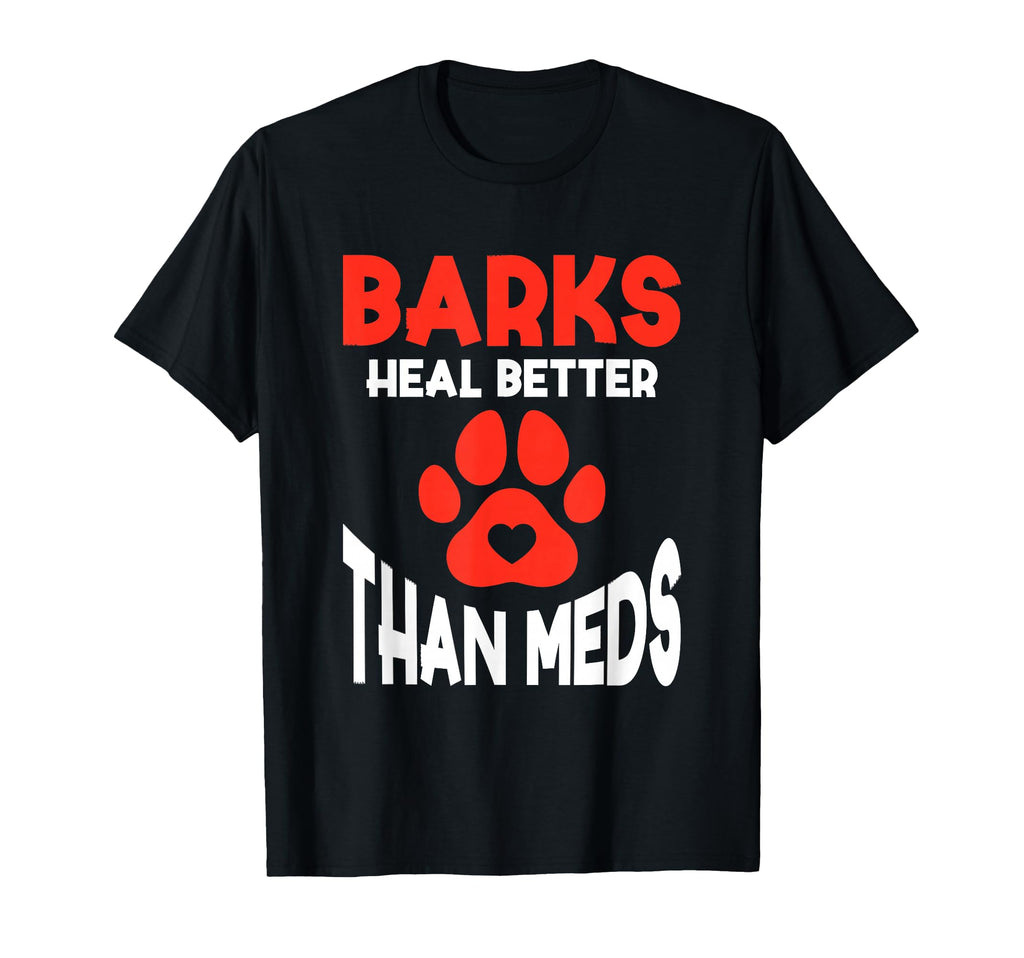 Barks Heal Better Than Meds T-Shirt - Custom Art Print Men Women - T-Shirt, Sweatshirt, Hoodie