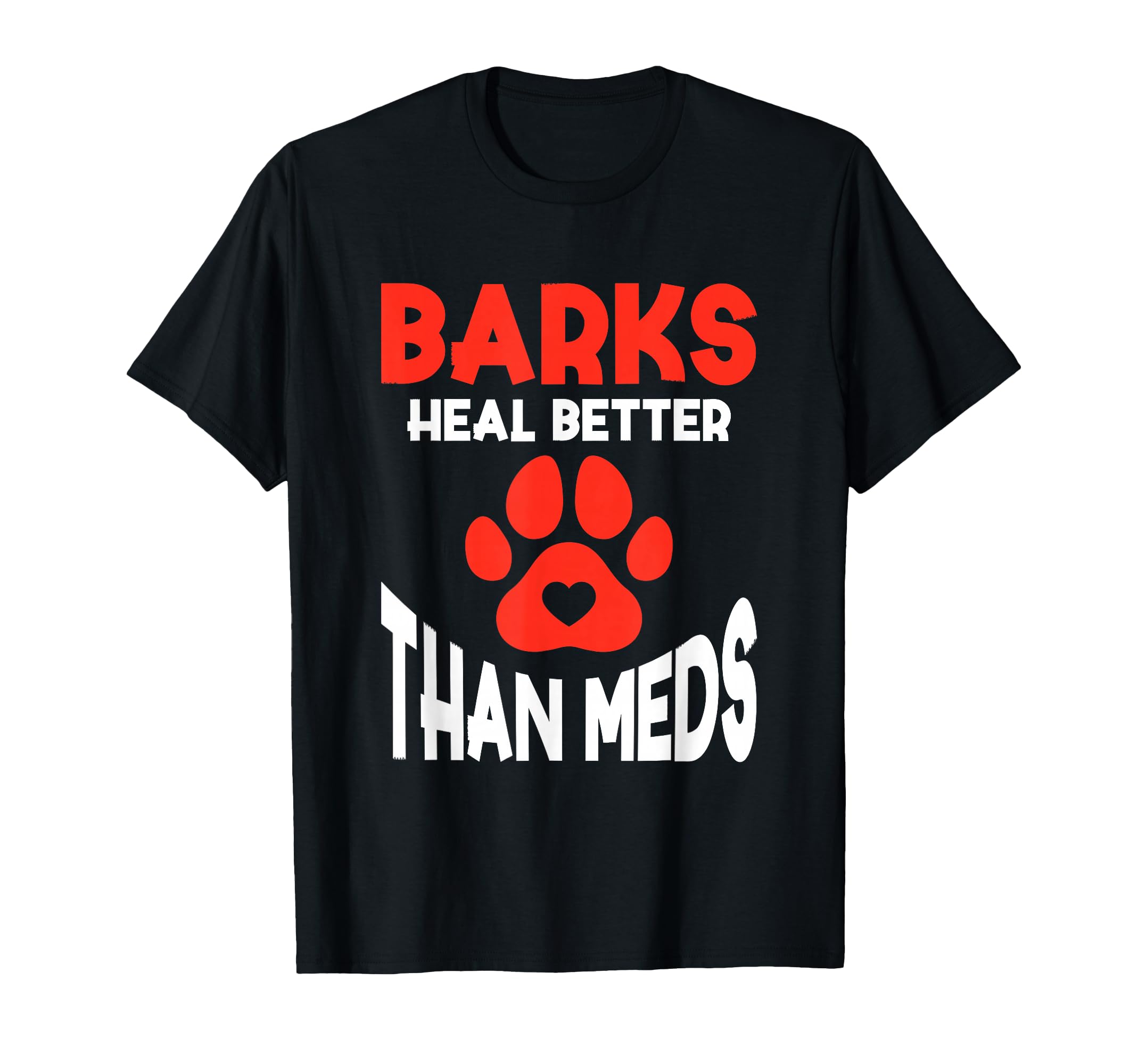 Barks Heal Better Than Meds T-Shirt - Custom Art Print Men Women - T-Shirt, Sweatshirt, Hoodie