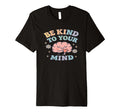 Be Kind To Your Mind Brain Heart T-Shirt - Graphic Print Men Women - T-Shirt, Sweatshirt, Hoodie