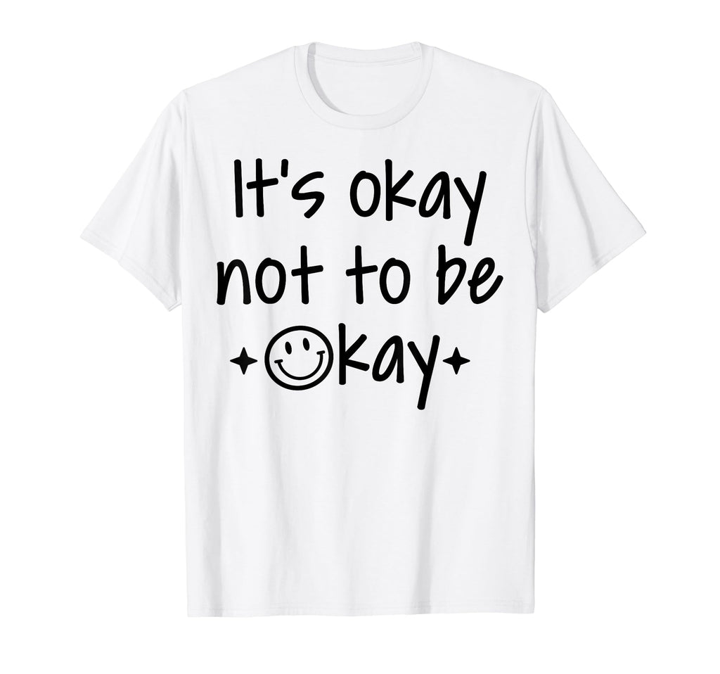 Its Okay To Not Be Okay T-Shirt - Casual Everyday Wear Men Women - T-Shirt, Sweatshirt, Hoodie