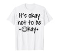 Its Okay To Not Be Okay T-Shirt - Casual Everyday Wear Men Women - T-Shirt, Sweatshirt, Hoodie