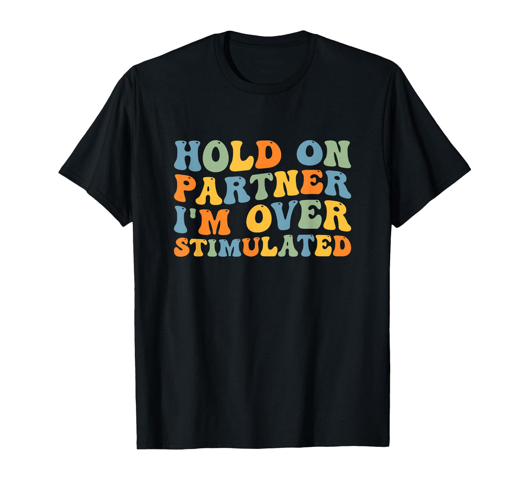 Groovy Hold Partner Im Overstimulated T-Shirt - Graphic Print Men Women - T-Shirt, Sweatshirt, Hoodie