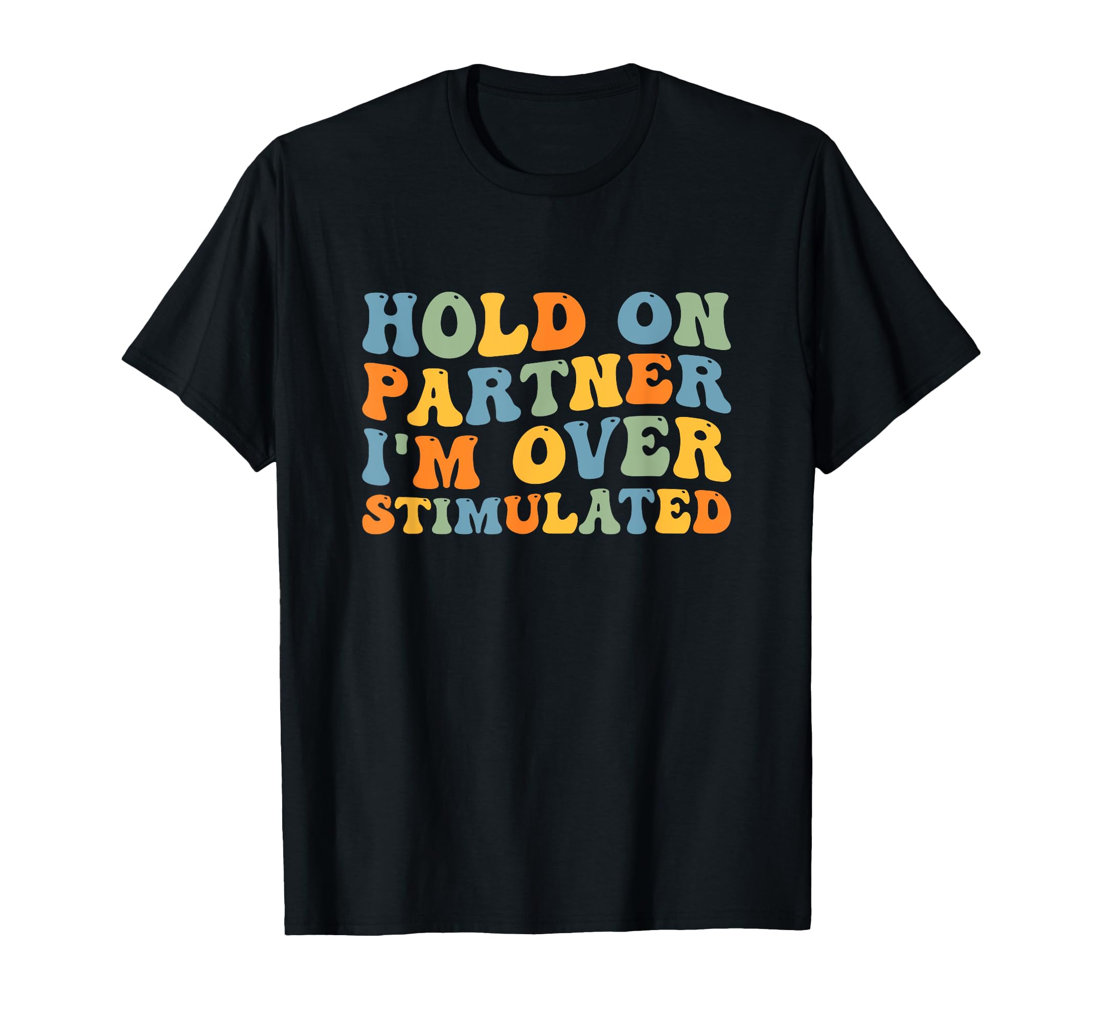 Groovy Hold Partner Im Overstimulated T-Shirt - Graphic Print Men Women - T-Shirt, Sweatshirt, Hoodie