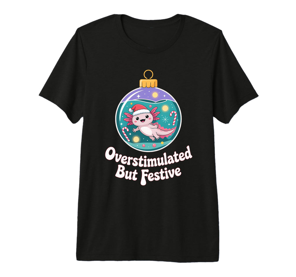 Overstimulated But Festive Axolotl T-Shirt - Novelty Apparel for Adults - T-Shirt, Sweatshirt, Hoodie