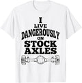 I Live Dangerously on Stock Axles T-Shirt Unisex T-shirt, Sweatshirt, Hoodie, Long Sleeve Tee - T-Shirt, Sweatshirt, Hoodie