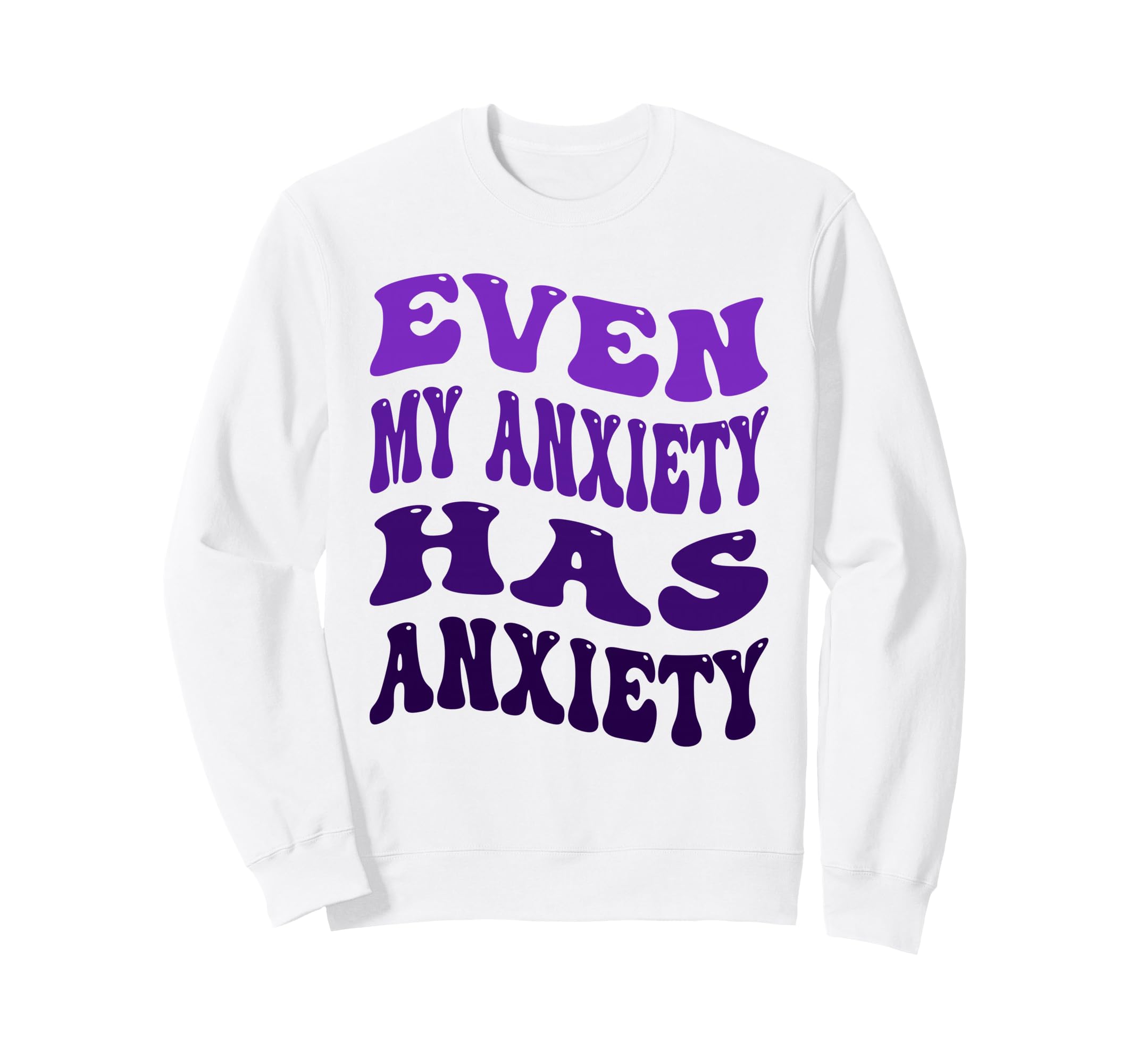 Even My Anxiety Has Anxiety Funny Sweatshirt - Streetwear Style for Adults - T-Shirt, Sweatshirt, Hoodie
