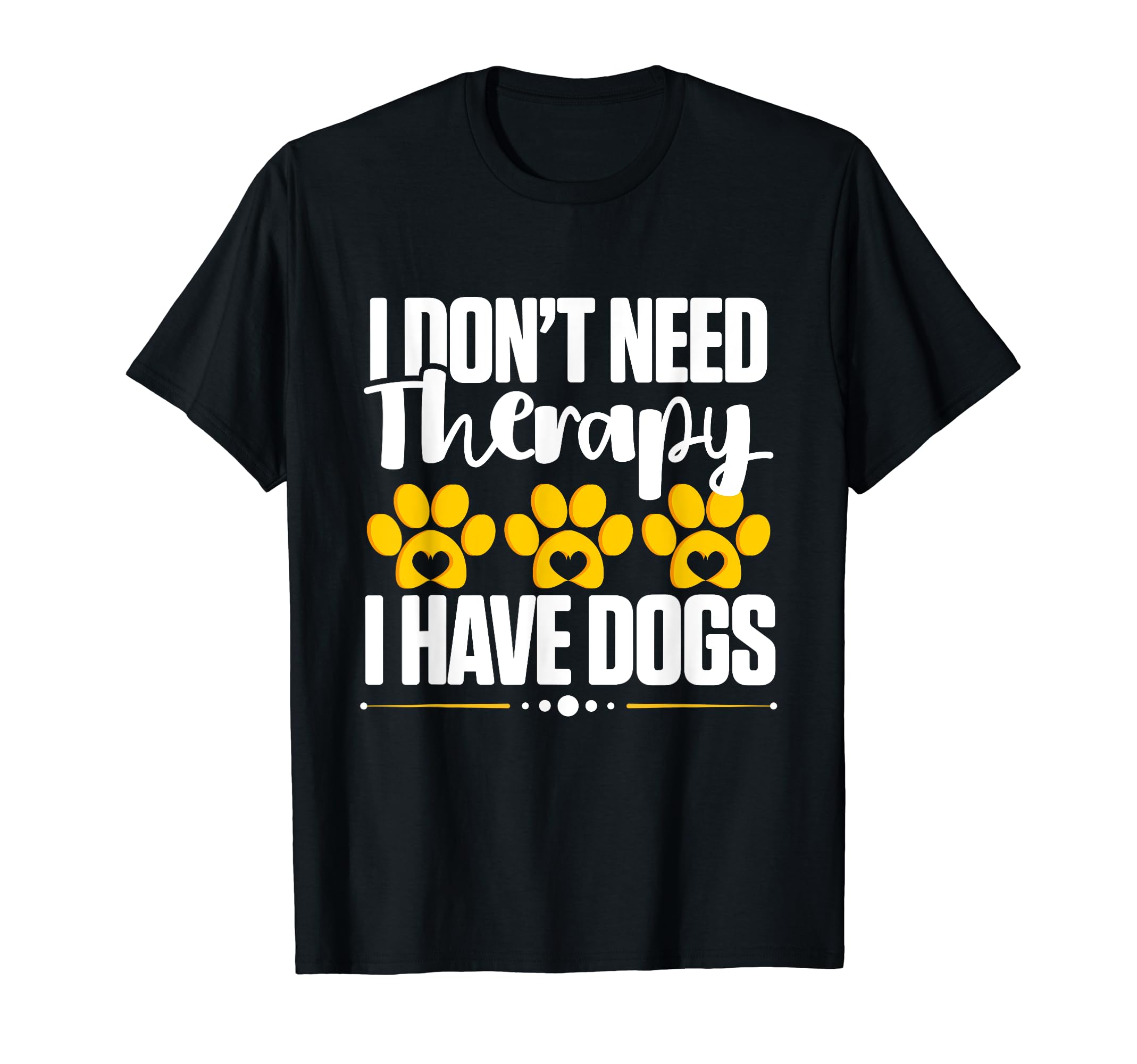 I Dont Need Therapy I Have Dogs Dog T-Shirt - Custom Art Print Unisex - T-Shirt, Sweatshirt, Hoodie
