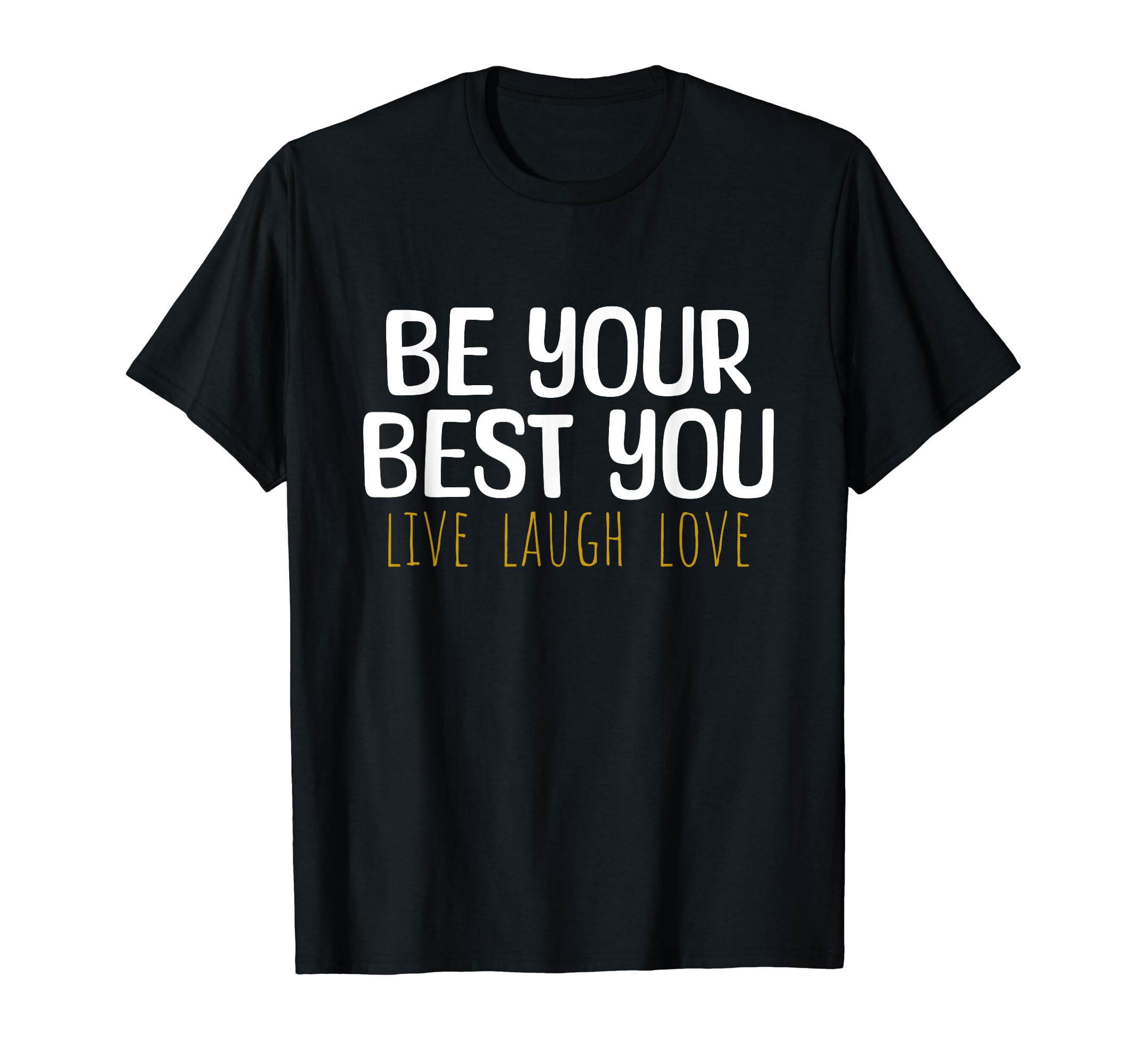 Be Your Best You Live Laugh Love Positive T-Shirt - Trendy Graphic Unisex - T-Shirt, Sweatshirt, Hoodie