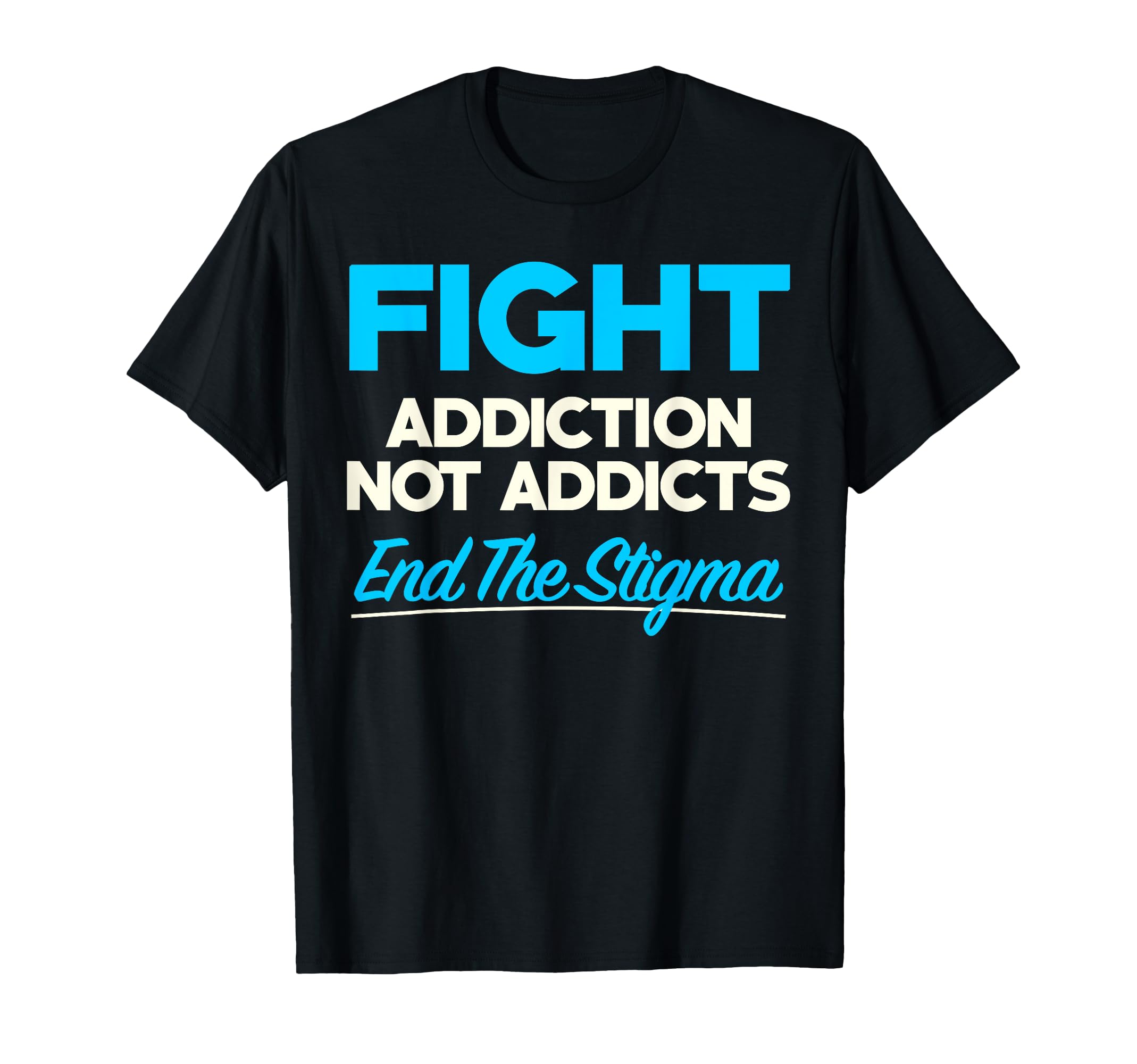 Fight Addiction Not Addicts End Stigma T-Shirt - Graphic Print Men Women - T-Shirt, Sweatshirt, Hoodie
