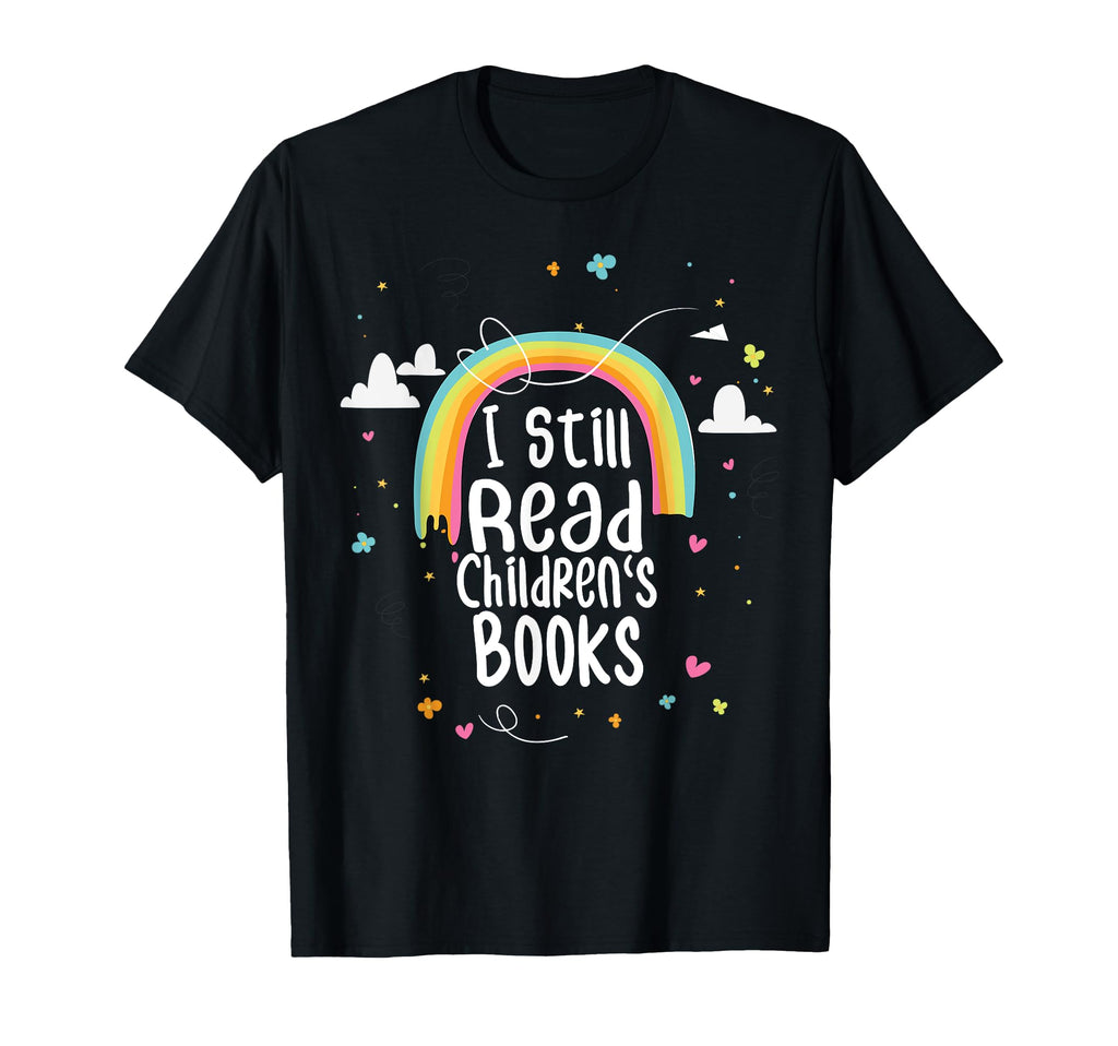 I Still Read Childrens Books T-Shirt - Fun Novelty Design for Adults - T-Shirt, Sweatshirt, Hoodie