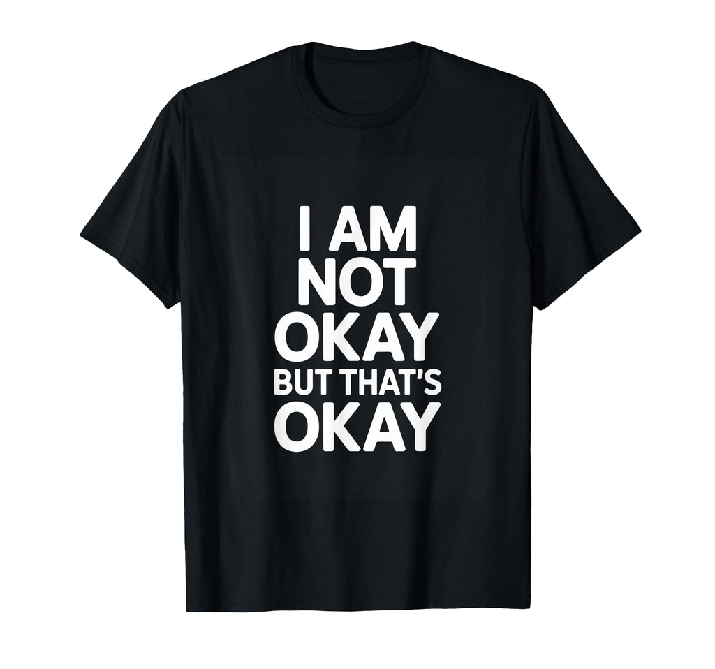 I Am Not Okay But Thats Okay Mental T-Shirt - Streetwear Style for Adults - T-Shirt, Sweatshirt, Hoodie