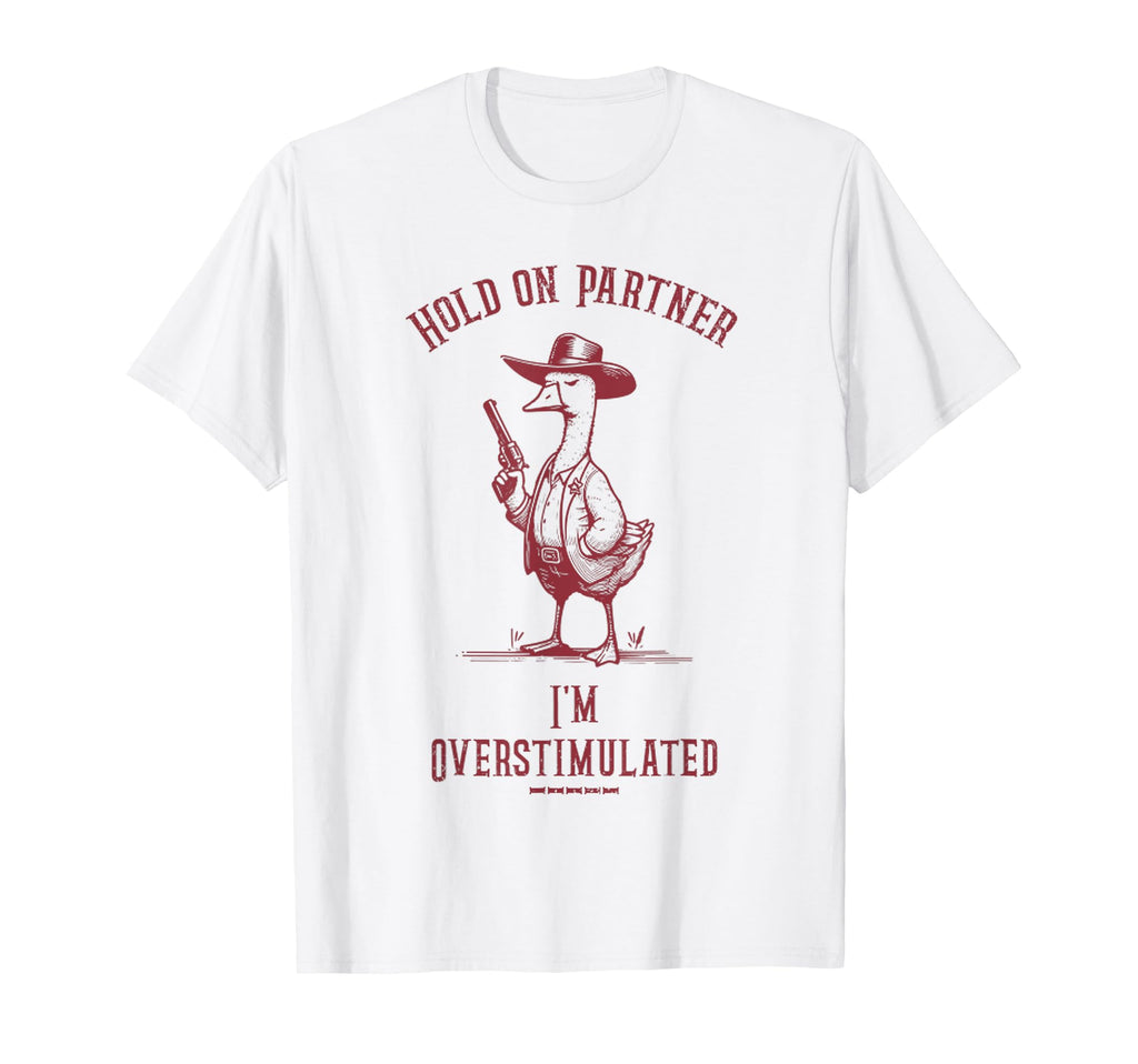 Hold Partner Im Overstimulated Funny T-Shirt - Streetwear Style Men Women - T-Shirt, Sweatshirt, Hoodie